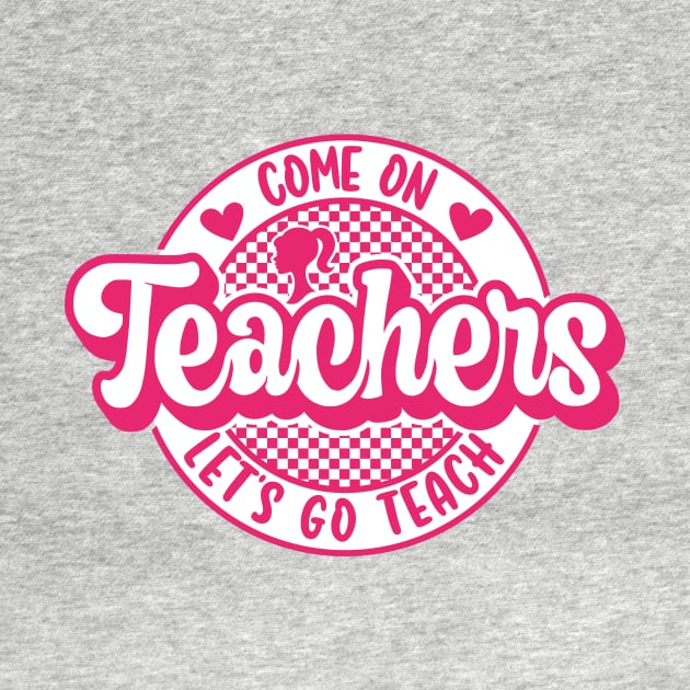 Come On Teachers Let's Go Teach Pink by GShow